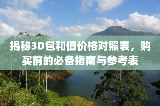 揭秘3D包和值价格对照表，购买前的必备指南与参考表