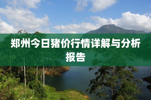 郑州今日猪价行情详解与分析报告