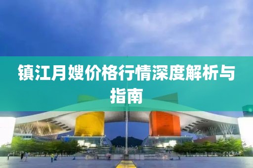 镇江月嫂价格行情深度解析与指南