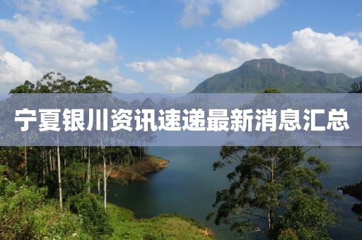 宁夏银川资讯速递最新消息汇总