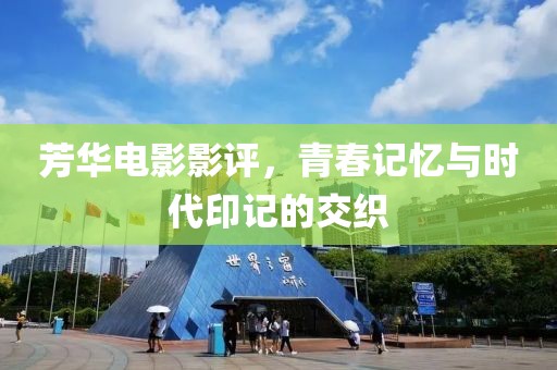 芳华电影影评，青春记忆与时代印记的交织