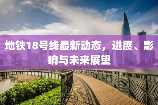 地铁18号线最新动态，进展、影响与未来展望