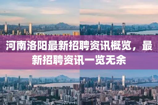 河南洛阳最新招聘资讯概览，最新招聘资讯一览无余