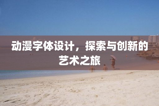 动漫字体设计，探索与创新的艺术之旅