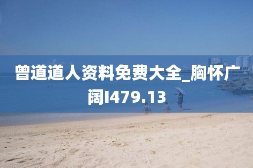 曾道道人资料免费大全_胸怀广阔I479.13