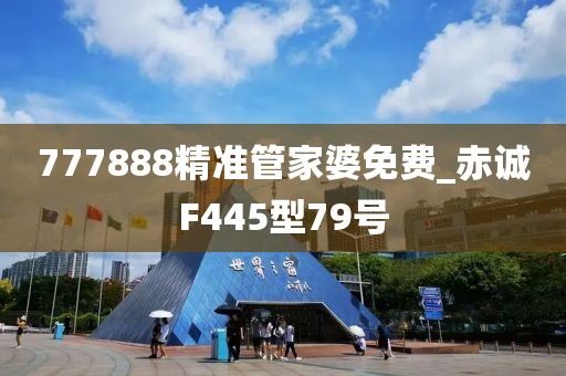 777888精准管家婆免费_赤诚F445型79号