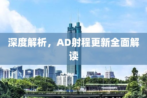 深度解析，AD射程更新全面解读