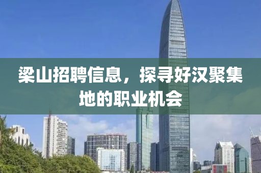 梁山招聘信息，探寻好汉聚集地的职业机会