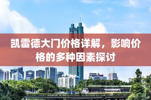 凯雷德大门价格详解，影响价格的多种因素探讨