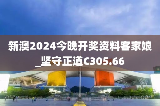 新澳2024今晚开奖资料客家娘_坚守正道C305.66