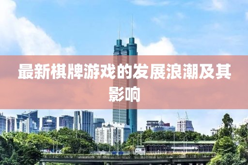 最新棋牌游戏的发展浪潮及其影响