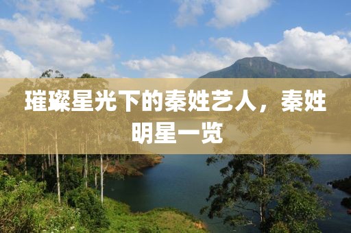 璀璨星光下的秦姓艺人，秦姓明星一览