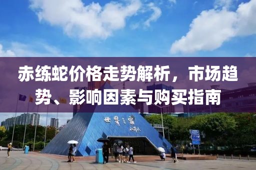 赤练蛇价格走势解析，市场趋势、影响因素与购买指南