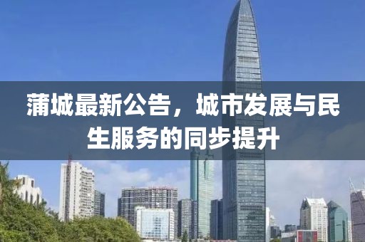 蒲城最新公告，城市发展与民生服务的同步提升