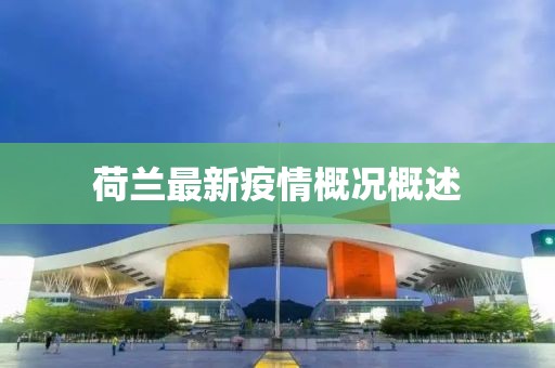 荷兰最新疫情概况概述