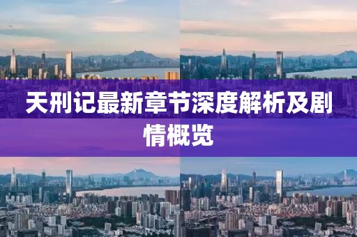 天刑记最新章节深度解析及剧情概览