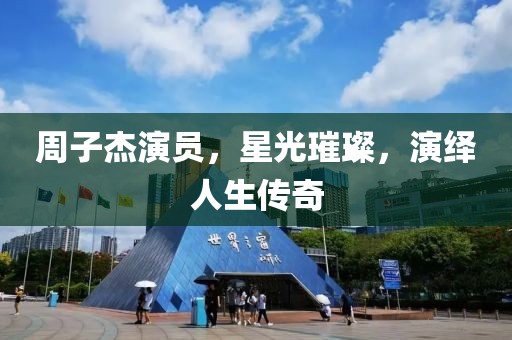 周子杰演员，星光璀璨，演绎人生传奇