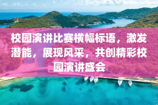 校园演讲比赛横幅标语，激发潜能，展现风采，共创精彩校园演讲盛会