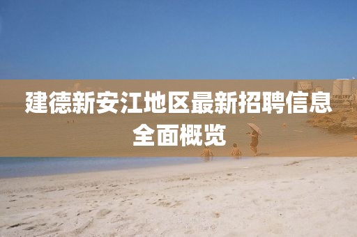 建德新安江地区最新招聘信息全面概览