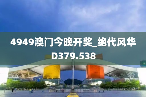 4949澳门今晚开奖_绝代风华D379.538