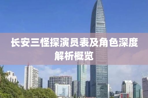长安三怪探演员表及角色深度解析概览