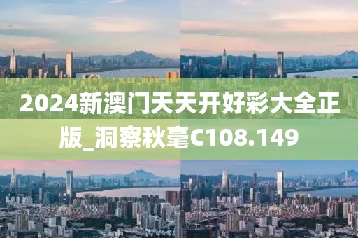 2024新澳门天天开好彩大全正版_洞察秋毫C108.149