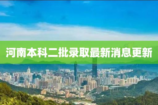 河南本科二批录取最新消息更新