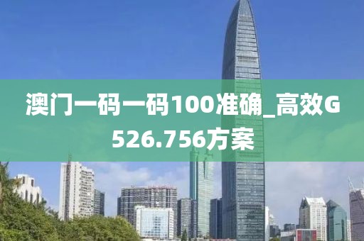 澳门一码一码100准确_高效G526.756方案