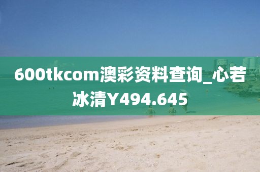 600tkcom澳彩资料查询_心若冰清Y494.645