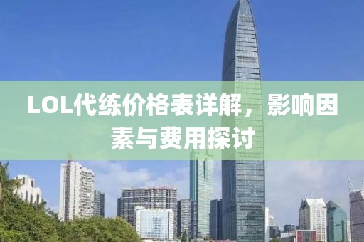 LOL代练价格表详解，影响因素与费用探讨