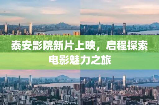 泰安影院新片上映，启程探索电影魅力之旅