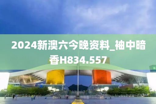 2024新澳六今晚资料_袖中暗香H834.557
