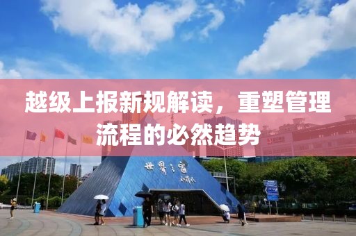 越级上报新规解读，重塑管理流程的必然趋势
