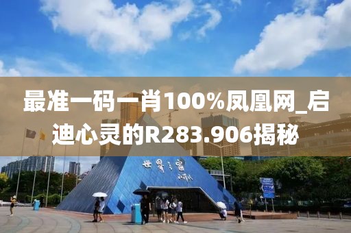 最准一码一肖100%凤凰网_启迪心灵的R283.906揭秘