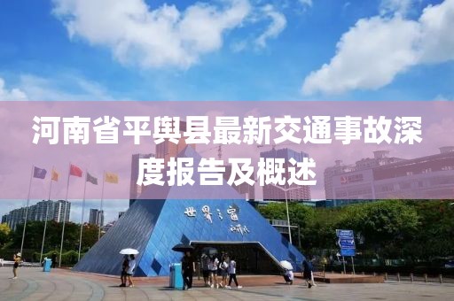 河南省平舆县最新交通事故深度报告及概述