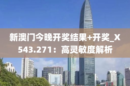 新澳门今晚开奖结果+开奖_X543.271：高灵敏度解析