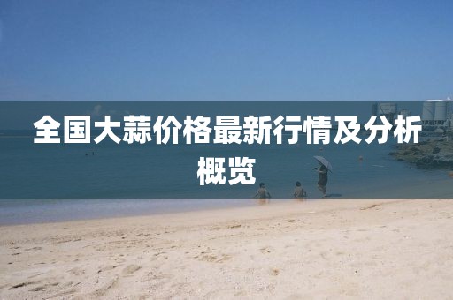 全国大蒜价格最新行情及分析概览