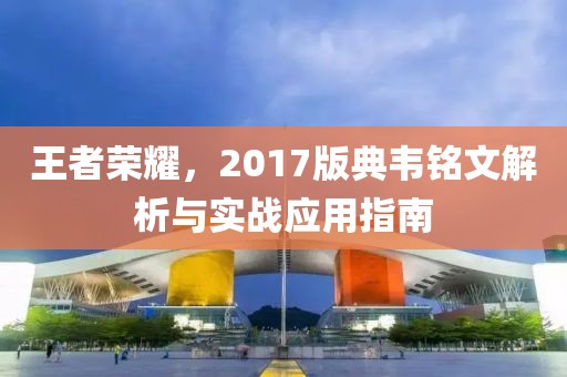 王者荣耀，2017版典韦铭文解析与实战应用指南