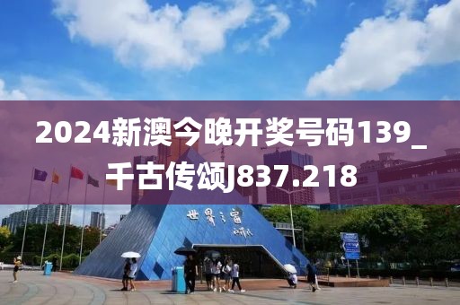 2024新澳今晚开奖号码139_千古传颂J837.218