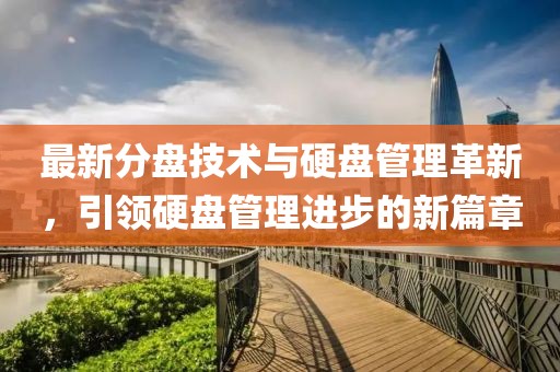 最新分盘技术与硬盘管理革新，引领硬盘管理进步的新篇章