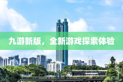 九游新版，全新游戏探索体验