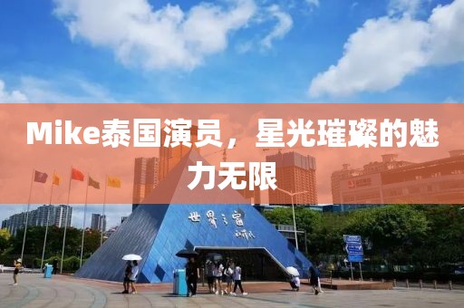 Mike泰国演员，星光璀璨的魅力无限