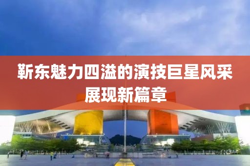 靳东魅力四溢的演技巨星风采展现新篇章