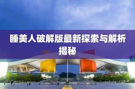 睡美人破解版最新探索与解析揭秘