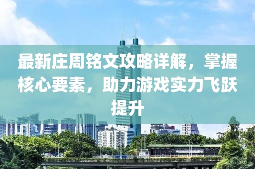 最新庄周铭文攻略详解，掌握核心要素，助力游戏实力飞跃提升