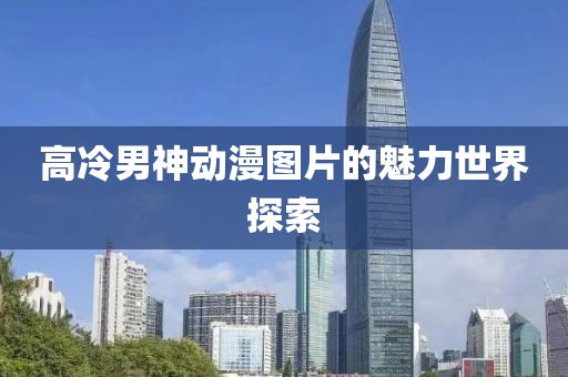 高冷男神动漫图片的魅力世界探索