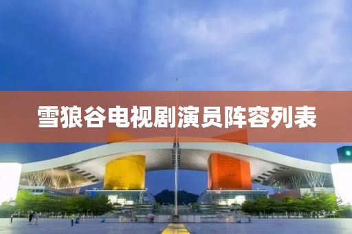 雪狼谷电视剧演员阵容列表