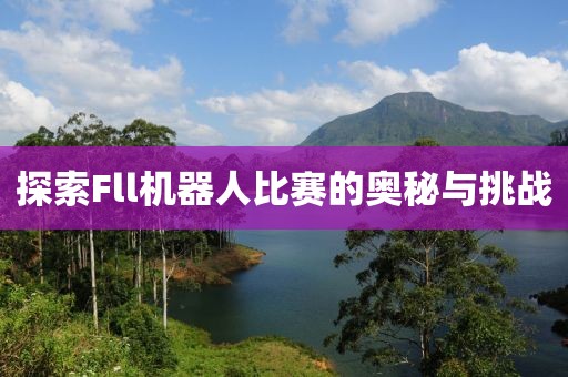 探索Fll机器人比赛的奥秘与挑战