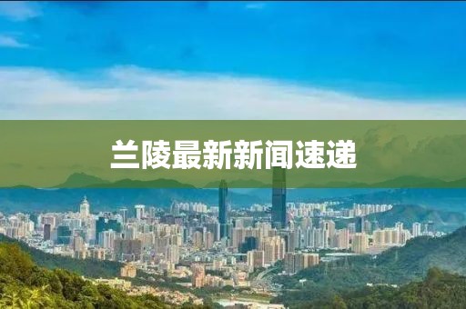 兰陵最新新闻速递