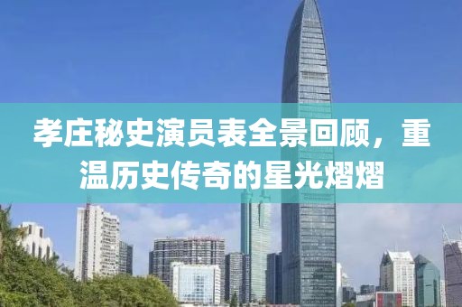 孝庄秘史演员表全景回顾，重温历史传奇的星光熠熠